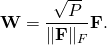 \begin{equation*}\mathbf{W} = \frac{\sqrt{P}}{\|\mathbf{F} \|_F} \mathbf{F}.\end{equation*}