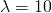 \lambda=10