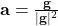 \mathbf{a} = \frac{\mathbf{g}}{|\mathbf{g}|^2} 