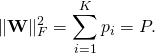 \begin{equation*} \| \mathbf{W} \|_F^2 =  \sum_{i=1}^{K} p_i = P.\end{equation*}