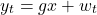 \begin{equation*}y_t = gx + w_t\end{equation*}