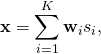 \begin{equation*}\mathbf{x} = \sum_{i=1}^{K} \mathbf{w}_i s_i,\end{equation*}