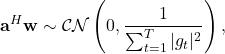 \begin{equation*}\mathbf{a}^H\mathbf{w} \sim  \mathcal{CN}\left(0, \frac{1}{\sum_{t=1}^T|g_t|^2}\right),\end{equation*}