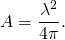 \begin{equation*}A = \frac{\lambda^2}{4\pi}.\end{equation*} 